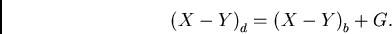 \begin{displaymath}
{{(X-Y)}_{d}} = {{(X-Y)}_{b} + G}.
\end{displaymath}