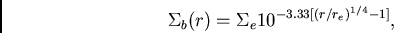 \begin{displaymath}
{\Sigma_{b}(r)} = {\Sigma_{e} 10^{-3.33[{(r/r_{e})}^{1/4}-1]}},
\end{displaymath}