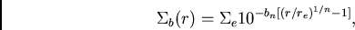 \begin{displaymath}
{\Sigma_{b}(r)} = {\Sigma_{e} 10^{-b_{n}[{(r/r_{e})}^{1/n}-1]}},
\end{displaymath}