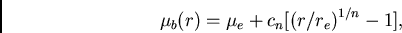 \begin{displaymath}
{\mu_{b}(r)} = {\mu_{e} + c_{n} [{(r/r_{e})}^{1/n} - 1]},
\end{displaymath}