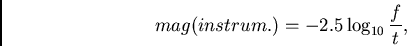 \begin{displaymath}
{mag(instrum.)} = {-2.5 \log_{10} {{f} \over {t}}},
\end{displaymath}
