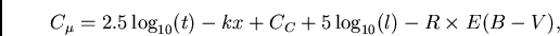 \begin{displaymath}
{C_{\mu}} = {2.5 \log_{10} (t) - k x + C_{C} + 5 \log_{10} (l) - R \times E(B-V)},
\end{displaymath}