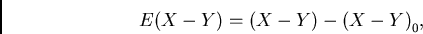 \begin{displaymath}
{E(X-Y)} = {(X-Y) - {(X-Y)}_{0}},
\end{displaymath}