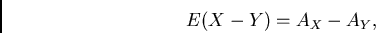 \begin{displaymath}
{E(X-Y)} = {{A}_{X} - {A}_{Y}},
\end{displaymath}