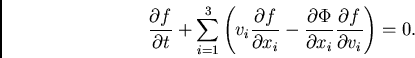 \begin{displaymath}
\frac{\partial f}{\partial t} + \sum_{i=1}^{3} \left(v_i \fr...
... \Phi}{\partial x_i} \frac{\partial f}{\partial v_i}\right)=0.
\end{displaymath}