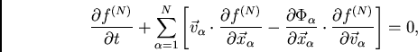 \begin{displaymath}
\frac{\partial f^{(N)}}{\partial t} + \sum_{\alpha=1}^{N} \l...
...dot
\frac{\partial f^{(N)}}{\partial \vec{v}_\alpha}\right]=0,
\end{displaymath}