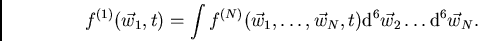 \begin{displaymath}
f^{(1)}(\vec{w}_1,t) = \int f^{(N)}(\vec{w}_1,\ldots,\vec{w}_N,t){\rm d}^6\vec{w}_2\ldots {\rm d}^6 \vec{w}_N.
\end{displaymath}