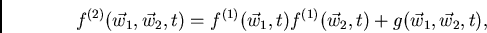 \begin{displaymath}
f^{(2)}(\vec{w}_1,\vec{w}_2,t) = f^{(1)}(\vec{w}_1,t) f^{(1)}(\vec{w}_2,t) + g(\vec{w}_1,\vec{w}_2,t),
\end{displaymath}