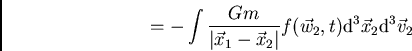 \begin{displaymath}
= -\int \frac{Gm}{\vert \vec{x}_1-\vec{x}_2\vert} f(\vec{w}_2,t) {\rm d}^3\vec{x}_2 {\rm d}^3\vec{v}_2
\end{displaymath}