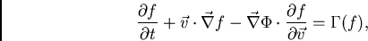 \begin{displaymath}
\frac{\partial f}{\partial t} + \vec{v}\cdot\vec{\nabla} f -...
...a} \Phi \cdot
\frac{\partial f}{\partial \vec{v}}=
\Gamma (f),
\end{displaymath}