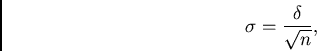 \begin{displaymath}
{\sigma} = {\delta \over \sqrt{n}},
\end{displaymath}