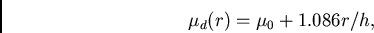 \begin{displaymath}
{\mu_{d}(r)} = {\mu_{0} + 1.086r/h},
\end{displaymath}