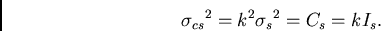 \begin{displaymath}
{{\sigma _{cs}}^{2}} = {k^{2} {\sigma_{s}}^{2}} = {C_{s}} = {k I_{s}}.
\end{displaymath}