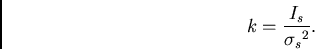 \begin{displaymath}
{k} = {{I_{s}} \over {{\sigma_{s}}^{2}}}.
\end{displaymath}