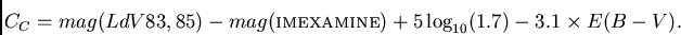 \begin{displaymath}
{C_{C}} = {mag(LdV83,85) - mag({\sc imexamine}) + 5 \log_{10} (1.7) - 3.1 \times E(B-V)}.
\end{displaymath}