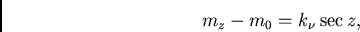 \begin{displaymath}
m_{z} - m_{0} = k_{\nu} \sec z,
\end{displaymath}