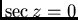 $\sec z = 0$