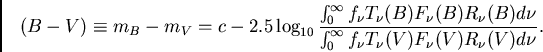 \begin{displaymath}
(B - V) \equiv m_{B} - m_{V} = c -2.5\log_{10} {{\int_{0}^{\...
...f_{\nu}T_{\nu}(V)F_{\nu}(V)R_{\nu}(V){\displaystyle d}{\nu}}}.
\end{displaymath}