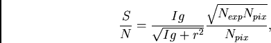\begin{displaymath}
\frac{S}{N}=\frac{Ig}{\sqrt{Ig+r^2}}\frac{\sqrt{N_{exp}N_{pix}}}{N_{pix}},
\end{displaymath}