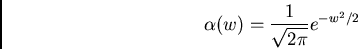 \begin{displaymath}
\alpha(w)=\frac{1}{\sqrt{2 \pi}} e^{-w^2/2}
\end{displaymath}
