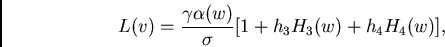 \begin{displaymath}
L(v)=\frac{\gamma \alpha(w)}{\sigma} [1 + h_3 H_3(w) + h_4 H_4(w)],
\end{displaymath}