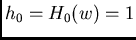$h_0=H_0(w)=1$