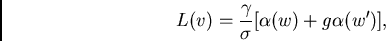 \begin{displaymath}
L(v)=\frac{\gamma}{\sigma}[\alpha(w)+g\alpha(w')],
\end{displaymath}