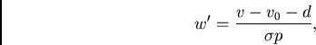 \begin{displaymath}
w'=\frac{v-v_0-d}{\sigma p},
\end{displaymath}