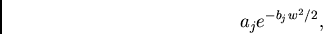 \begin{displaymath}
a_je^{-b_jw^2/2},
\end{displaymath}