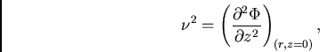 \begin{displaymath}
\nu^2=\left(\frac{\partial^2\Phi}{\partial z^2}\right)_{(r,z=0)},
\end{displaymath}