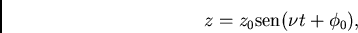 \begin{displaymath}
z=z_0{\rm sen}(\nu t+\phi_0),
\end{displaymath}