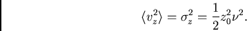 \begin{displaymath}
\langle v_z^2 \rangle = \sigma_z^2 = \frac{1}{2}z_0^2\nu^2.
\end{displaymath}