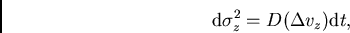 \begin{displaymath}
{\rm d}\sigma_z^2=D(\Delta v_z){\rm d}t,
\end{displaymath}
