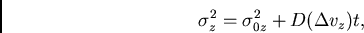 \begin{displaymath}
\sigma_z^2=\sigma_{0z}^2+D(\Delta v_z)t,
\end{displaymath}