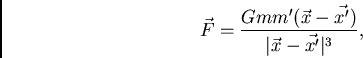 \begin{displaymath}
\vec{F} = \frac{Gmm'(\vec{x} - \vec{x'})}{\vert \vec{x} - \vec{x'} \vert ^{3}},
\end{displaymath}