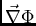 $\vec{\nabla}\Phi$