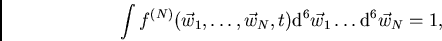 \begin{displaymath}
\int f^{(N)}(\vec{w}_1,\ldots,\vec{w}_N,t){\rm d}^6\vec{w}_1\ldots {\rm d}^6 \vec{w}_N = 1,
\end{displaymath}