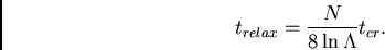 \begin{displaymath}
t_{relax} = \frac{N}{8 \ln \Lambda}t_{cr}.
\end{displaymath}