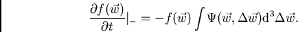 \begin{displaymath}
\frac{\partial f(\vec{w})}{\partial t}\vert_- = -f(\vec{w})
\int \Psi (\vec{w},\Delta\vec{w}){\rm d}^3\Delta\vec{w}.
\end{displaymath}