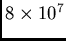 $8 \times 10^7$