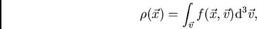 \begin{displaymath}
\rho(\vec{x}) = \int_{\vec{v}}f(\vec{x},\vec{v}){\rm d}^3\vec{v},
\end{displaymath}