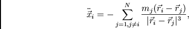\begin{displaymath}
\ddot{\vec{x}}_i = -\sum_{j=1, j \neq i}^N
\frac{m_j(\vec{r}_i - \vec{r}_j)}{\vert \vec{r}_i - \vec{r}_j \vert^3},
\end{displaymath}