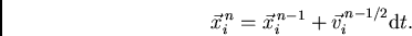 \begin{displaymath}
\vec{x}_i^{\,n} = \vec{x}_i^{\,n-1} + \vec{v}_i^{\,n-1/2} {\rm d}t.
\end{displaymath}