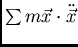 $\sum m\vec{x}\cdot\ddot{\vec{x}}$