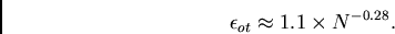 \begin{displaymath}
\epsilon_{ot}\approx 1.1 \times N^{-0.28}.
\end{displaymath}