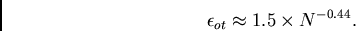 \begin{displaymath}
\epsilon_{ot}\approx 1.5 \times N^{-0.44}.
\end{displaymath}