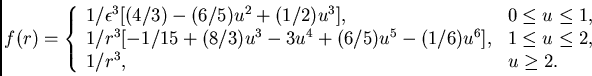 \begin{displaymath}
f(r) = \left\{ \begin{array}{lll}
1/\epsilon{^3}[(4/3) - (6/...
...q u\leq 2$,} \\
1/r^3, & \mbox{$u\geq 2$.}
\end{array}\right.
\end{displaymath}