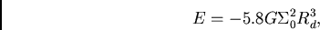 \begin{displaymath}
E=-5.8G\Sigma_0^2R_d^3,
\end{displaymath}