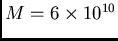 $M=6\times 10^{10}$