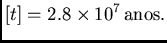 $\displaystyle {[t]}={2.8 \times 10^7 \,\mathrm{ anos}}.$